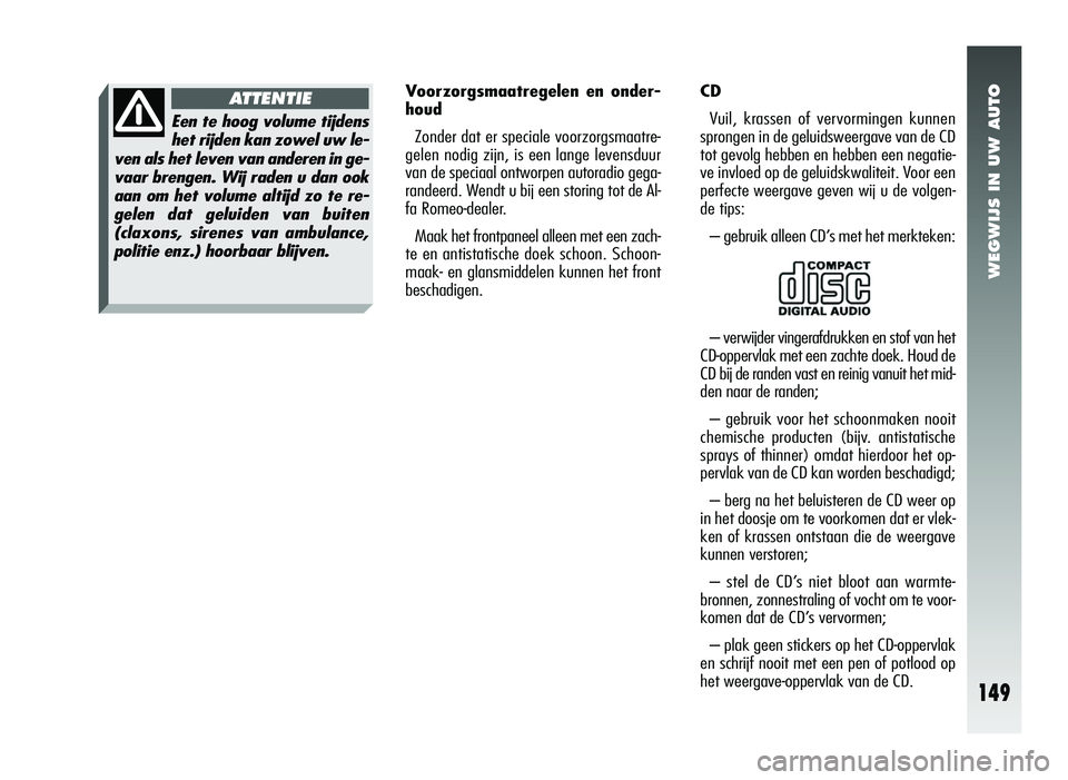 Alfa Romeo 147 2011 Instructieboek (in Dutch) WEGWIJS IN UW AUTO
149
Voorzorgsmaatregelen en onder-
houdZonder dat er speciale voorzorgsmaatre-
gelen nodig zijn, is een lange levensduur
van de speciaal ontworpen autoradio gega-
randeerd. Wendt u Alfa Romeo 147 2011 Instructieboek (in Dutch) WEGWIJS IN UW AUTO
149
Voorzorgsmaatregelen en onder-
houdZonder dat er speciale voorzorgsmaatre-
gelen nodig zijn, is een lange levensduur
van de speciaal ontworpen autoradio gega-
randeerd. Wendt u