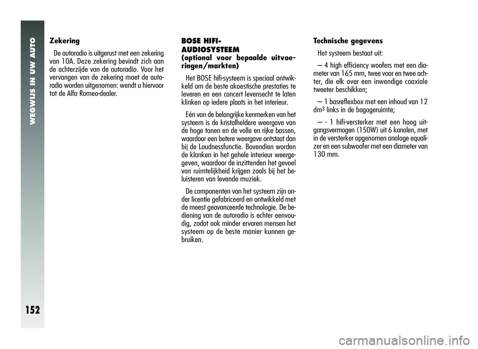 Alfa Romeo 147 2011 Instructieboek (in Dutch) WEGWIJS IN UW AUTO
152
ZekeringDe autoradio is uitgerust met een zekering
van 10A. Deze zekering bevindt zich aan
de achterzijde van de autoradio. Voor het
vervangen van de zekering moet de auto-
radi Alfa Romeo 147 2011 Instructieboek (in Dutch) WEGWIJS IN UW AUTO
152
ZekeringDe autoradio is uitgerust met een zekering
van 10A. Deze zekering bevindt zich aan
de achterzijde van de autoradio. Voor het
vervangen van de zekering moet de auto-
radi