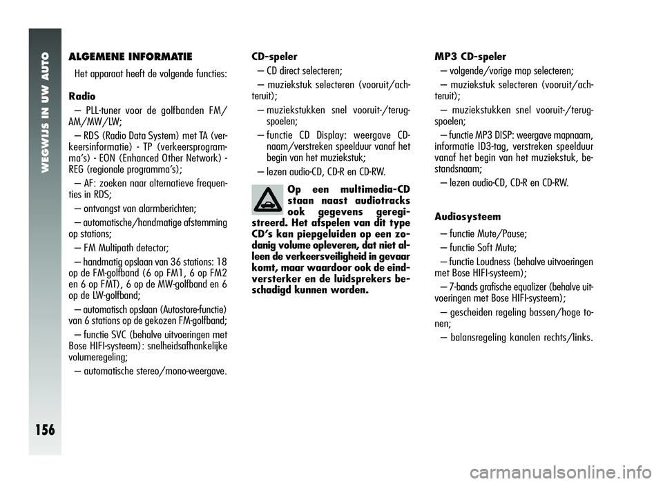 Alfa Romeo 147 2006  Instructieboek (in Dutch) WEGWIJS IN UW AUTO
156
ALGEMENE INFORMATIE
Het apparaat heeft de volgende functies: 
Radio – PLL-tuner voor de golfbanden FM/
AM/MW/LW;
– RDS (Radio Data System) met TA (ver-
keersinformatie) - TP