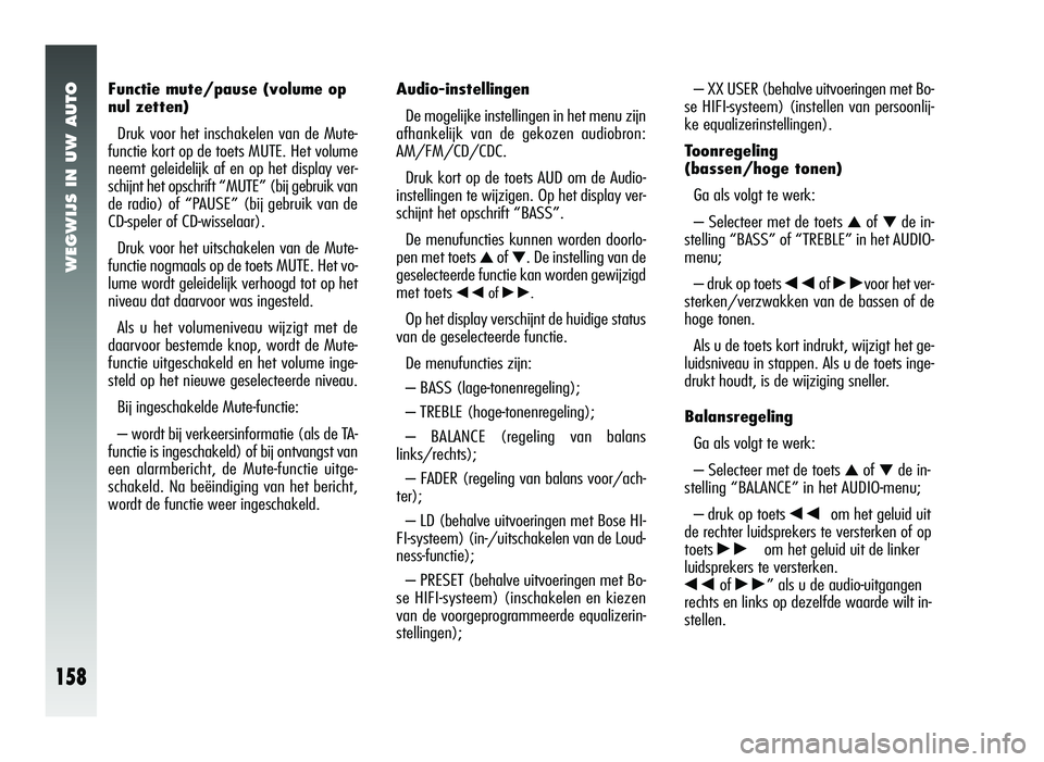 Alfa Romeo 147 2006  Instructieboek (in Dutch) WEGWIJS IN UW AUTO
158
Functie mute/pause (volume op 
nul zetten)Druk voor het inschakelen van de Mute-
functie kort op de toets MUTE. Het volume
neemt geleidelijk af en op het display ver-
schijnt he