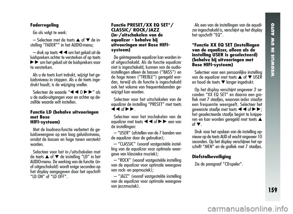 Alfa Romeo 147 2011 Instructieboek (in Dutch) WEGWIJS IN UW AUTO
159
FaderregelingGa als volgt te werk:
– Selecteer met de toets
▲of ▼de in-
stelling “FADER”” in het AUDIO-menu;
– druk op toets
÷om het geluid uit de
luidsprekers Alfa Romeo 147 2011 Instructieboek (in Dutch) WEGWIJS IN UW AUTO
159
FaderregelingGa als volgt te werk:
– Selecteer met de toets
▲of ▼de in-
stelling “FADER”” in het AUDIO-menu;
– druk op toets
÷om het geluid uit de
luidsprekers