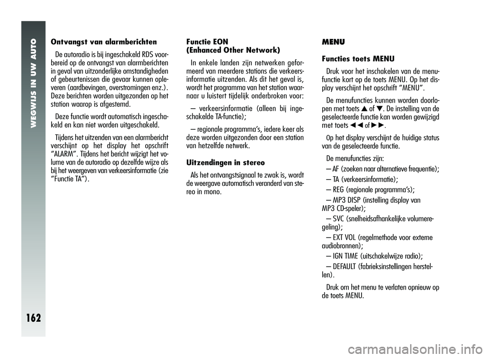 Alfa Romeo 147 2011 Instructieboek (in Dutch) WEGWIJS IN UW AUTO
162
Ontvangst van alarmberichtenDe autoradio is bij ingeschakeld RDS voor-
bereid op de ontvangst van alarmberichten
in geval van uitzonderlijke omstandigheden
of gebeurtenissen die Alfa Romeo 147 2011 Instructieboek (in Dutch) WEGWIJS IN UW AUTO
162
Ontvangst van alarmberichtenDe autoradio is bij ingeschakeld RDS voor-
bereid op de ontvangst van alarmberichten
in geval van uitzonderlijke omstandigheden
of gebeurtenissen die
