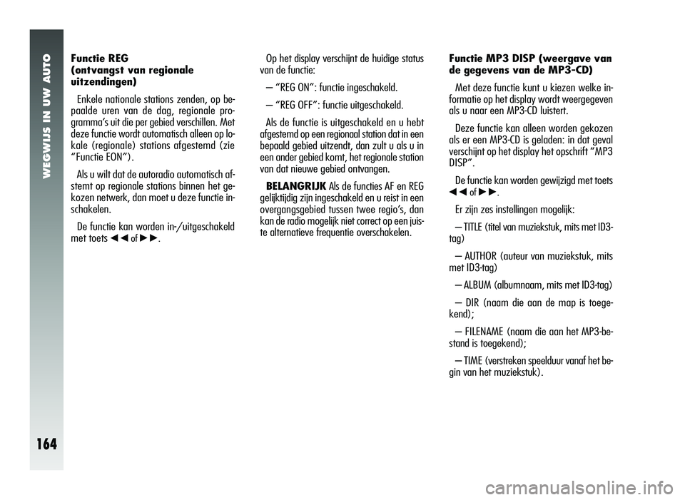 Alfa Romeo 147 2011 Instructieboek (in Dutch) WEGWIJS IN UW AUTO
164
Functie REG
(ontvangst van regionale
uitzendingen)Enkele nationale stations zenden, op be-
paalde uren van de dag, regionale pro-
gramma’s uit die per gebied verschillen. Met Alfa Romeo 147 2011 Instructieboek (in Dutch) WEGWIJS IN UW AUTO
164
Functie REG
(ontvangst van regionale
uitzendingen)Enkele nationale stations zenden, op be-
paalde uren van de dag, regionale pro-
gramma’s uit die per gebied verschillen. Met