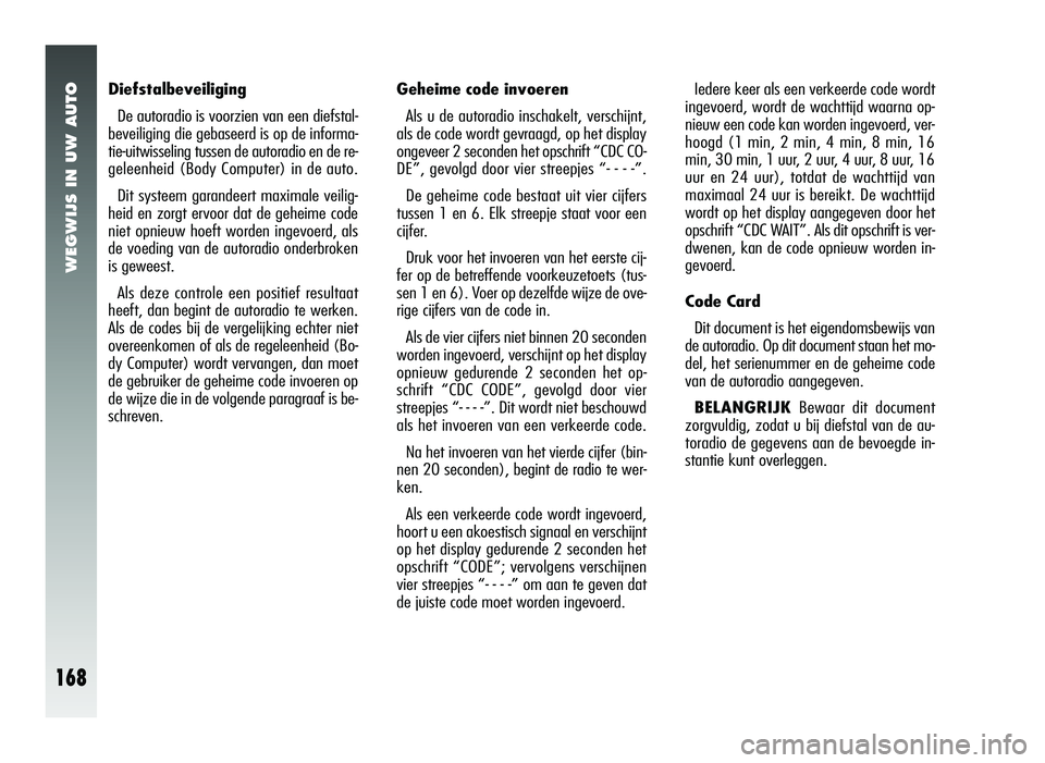 Alfa Romeo 147 2011 Instructieboek (in Dutch) WEGWIJS IN UW AUTO
168
DiefstalbeveiligingDe autoradio is voorzien van een diefstal-
beveiliging die gebaseerd is op de informa-
tie-uitwisseling tussen de autoradio en de re-
geleenheid (Body Compute Alfa Romeo 147 2011 Instructieboek (in Dutch) WEGWIJS IN UW AUTO
168
DiefstalbeveiligingDe autoradio is voorzien van een diefstal-
beveiliging die gebaseerd is op de informa-
tie-uitwisseling tussen de autoradio en de re-
geleenheid (Body Compute