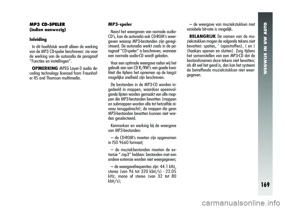 Alfa Romeo 147 2007 Instructieboek (in Dutch) WEGWIJS IN UW AUTO
169
MP3 CD-SPELER
(indien aanwezig)
InleidingIn dit hoofdstuk wordt alleen de werking
van de MP3 CD-speler beschreven: zie voor
de werking van de autoradio de paragraaf
“Functies Alfa Romeo 147 2007 Instructieboek (in Dutch) WEGWIJS IN UW AUTO
169
MP3 CD-SPELER
(indien aanwezig)
InleidingIn dit hoofdstuk wordt alleen de werking
van de MP3 CD-speler beschreven: zie voor
de werking van de autoradio de paragraaf
“Functies