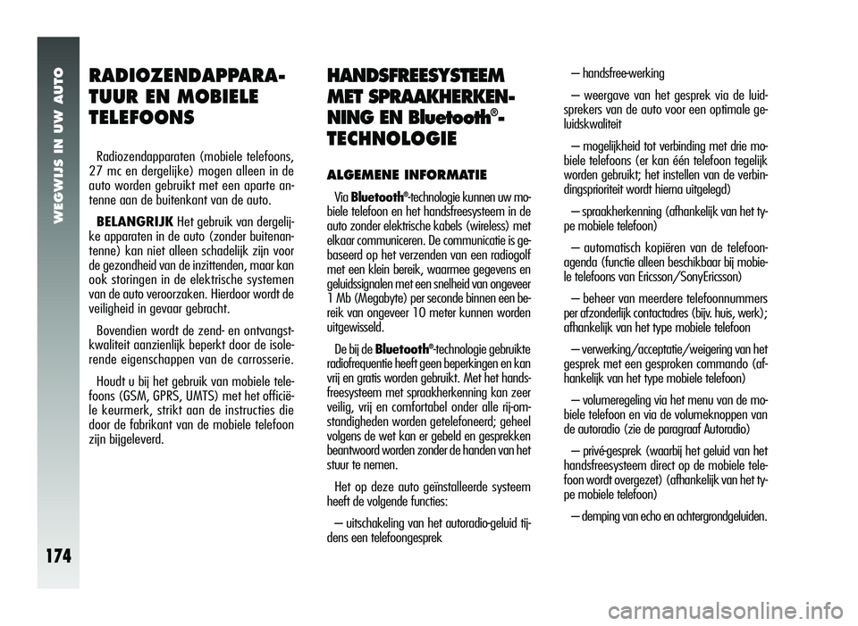 Alfa Romeo 147 2007 Instructieboek (in Dutch) WEGWIJS IN UW AUTO
174
RADIOZENDAPPARA-
TUUR EN MOBIELE
TELEFOONS
Radiozendapparaten (mobiele telefoons,
27 mc en dergelijke) mogen alleen in de
auto worden gebruikt met een aparte an-
tenne aan de bu Alfa Romeo 147 2007 Instructieboek (in Dutch) WEGWIJS IN UW AUTO
174
RADIOZENDAPPARA-
TUUR EN MOBIELE
TELEFOONS
Radiozendapparaten (mobiele telefoons,
27 mc en dergelijke) mogen alleen in de
auto worden gebruikt met een aparte an-
tenne aan de bu