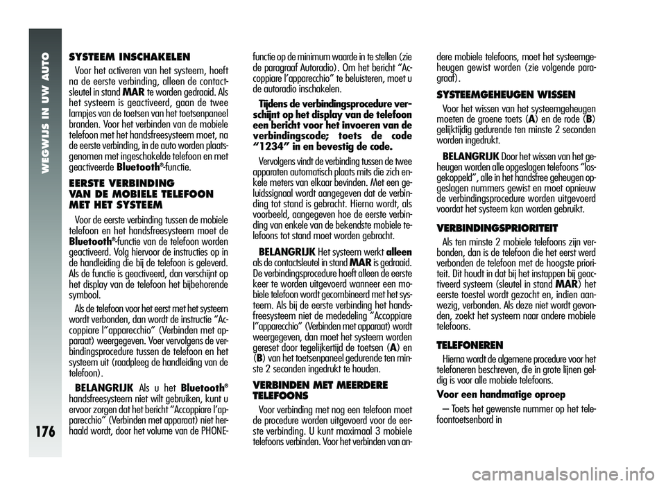 Alfa Romeo 147 2007 Instructieboek (in Dutch) WEGWIJS IN UW AUTO
176
SYSTEEM INSCHAKELEN
Voor het activeren van het systeem, hoeft
na de eerste verbinding, alleen de contact-
sleutel in stand MAR te worden gedraaid. Als
het systeem is geactiveerd Alfa Romeo 147 2007 Instructieboek (in Dutch) WEGWIJS IN UW AUTO
176
SYSTEEM INSCHAKELEN
Voor het activeren van het systeem, hoeft
na de eerste verbinding, alleen de contact-
sleutel in stand MAR te worden gedraaid. Als
het systeem is geactiveerd