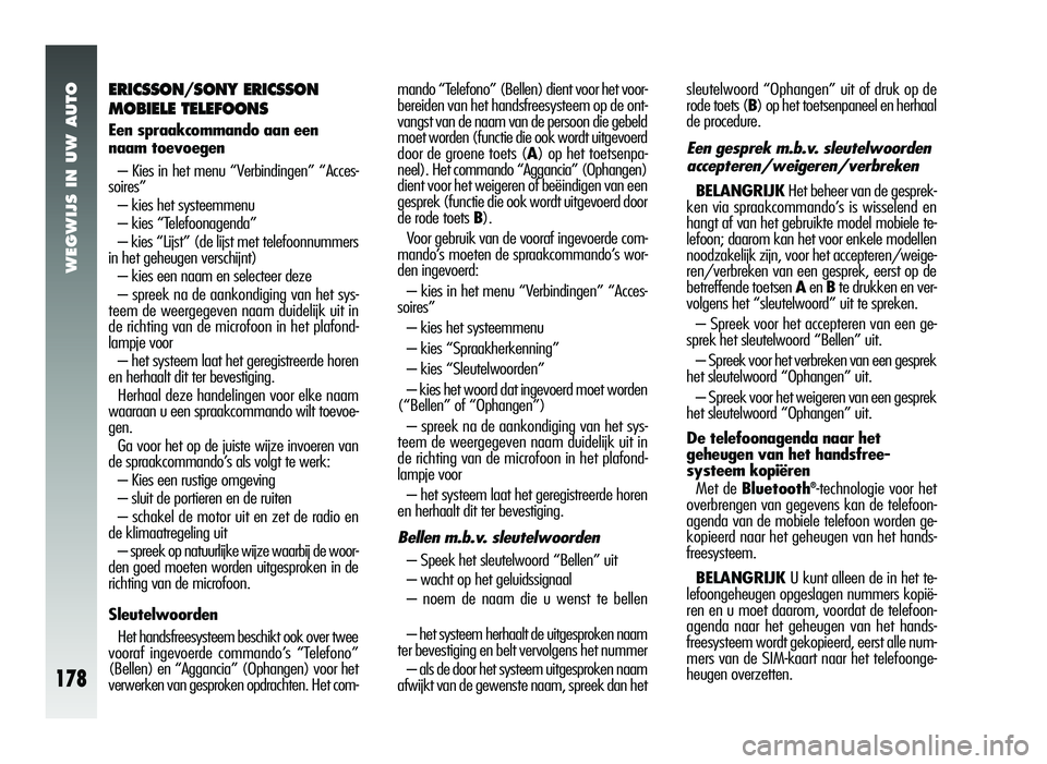 Alfa Romeo 147 2007 Instructieboek (in Dutch) WEGWIJS IN UW AUTO
178
ERICSSON/SONY ERICSSON
MOBIELE TELEFOONS
Een spraakcommando aan een
naam toevoegen– Kies in het menu “Verbindingen” “Acces-
soires”
– kies het systeemmenu
– kies Alfa Romeo 147 2007 Instructieboek (in Dutch) WEGWIJS IN UW AUTO
178
ERICSSON/SONY ERICSSON
MOBIELE TELEFOONS
Een spraakcommando aan een
naam toevoegen– Kies in het menu “Verbindingen” “Acces-
soires”
– kies het systeemmenu
– kies