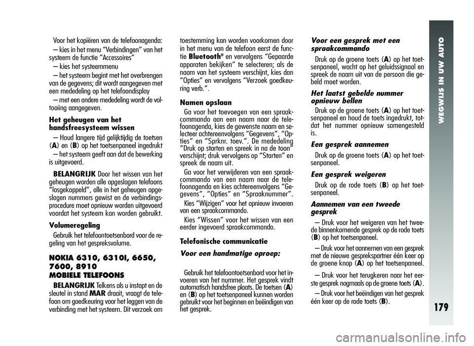 Alfa Romeo 147 2007 Instructieboek (in Dutch) WEGWIJS IN UW AUTO
179
Voor het kopiëren van de telefoonagenda:
– kies in het menu “Verbindingen” van het
systeem de functie “Accessoires”
– kies het systeemmenu
– het systeem begint me Alfa Romeo 147 2007 Instructieboek (in Dutch) WEGWIJS IN UW AUTO
179
Voor het kopiëren van de telefoonagenda:
– kies in het menu “Verbindingen” van het
systeem de functie “Accessoires”
– kies het systeemmenu
– het systeem begint me
