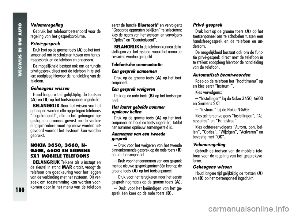 Alfa Romeo 147 2007 Instructieboek (in Dutch) WEGWIJS IN UW AUTO
180
Volumeregeling
Gebruik het telefoontoetsenbord voor de
regeling van het gespreksvolume.
Privé-gesprek
Druk kort op de groene toets ( A) op het toet-
senpaneel om te schakelen t Alfa Romeo 147 2007 Instructieboek (in Dutch) WEGWIJS IN UW AUTO
180
Volumeregeling
Gebruik het telefoontoetsenbord voor de
regeling van het gespreksvolume.
Privé-gesprek
Druk kort op de groene toets ( A) op het toet-
senpaneel om te schakelen t