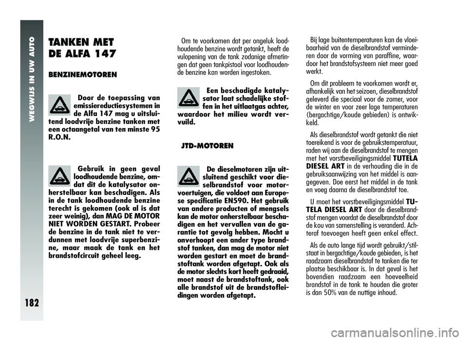 Alfa Romeo 147 2011 Instructieboek (in Dutch) WEGWIJS IN UW AUTO
182
TANKEN MET
DE ALFA 147
BENZINEMOTOREN
Om te voorkomen dat per ongeluk lood-
houdende benzine wordt getankt, heeft de
vulopening van de tank zodanige afmetin-
gen dat geen tankp Alfa Romeo 147 2011 Instructieboek (in Dutch) WEGWIJS IN UW AUTO
182
TANKEN MET
DE ALFA 147
BENZINEMOTOREN
Om te voorkomen dat per ongeluk lood-
houdende benzine wordt getankt, heeft de
vulopening van de tank zodanige afmetin-
gen dat geen tankp