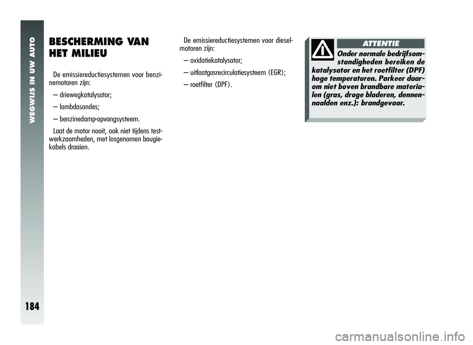 Alfa Romeo 147 2007 Instructieboek (in Dutch) WEGWIJS IN UW AUTO
184
De emissiereductiesystemen voor diesel-
motoren zijn:
– oxidatiekatalysator;
– uitlaatgasrecirculatiesysteem (EGR);
– roetfilter (DPF).
Onder normale bedrijfsom-standighed Alfa Romeo 147 2007 Instructieboek (in Dutch) WEGWIJS IN UW AUTO
184
De emissiereductiesystemen voor diesel-
motoren zijn:
– oxidatiekatalysator;
– uitlaatgasrecirculatiesysteem (EGR);
– roetfilter (DPF).
Onder normale bedrijfsom-standighed