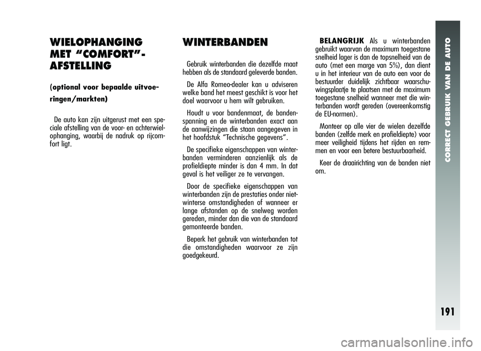 Alfa Romeo 147 2007 Instructieboek (in Dutch) CORRECT GEBRUIK VAN DE AUTO
191
WINTERBANDEN
Gebruik winterbanden die dezelfde maat
hebben als de standaard geleverde banden.
De Alfa Romeo-dealer kan u adviseren
welke band het meest geschikt is voor Alfa Romeo 147 2007 Instructieboek (in Dutch) CORRECT GEBRUIK VAN DE AUTO
191
WINTERBANDEN
Gebruik winterbanden die dezelfde maat
hebben als de standaard geleverde banden.
De Alfa Romeo-dealer kan u adviseren
welke band het meest geschikt is voor