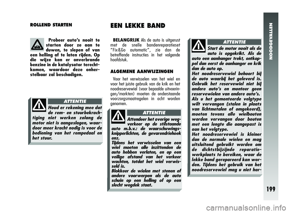 Alfa Romeo 147 2011 Instructieboek (in Dutch) NOODGEVALLEN
199
ROLLEND STARTEN
BELANGRIJKAls de auto is uitgerust
met de snelle bandenreparatieset
“Fix&Go automatic”, zie dan de
betreffende instructies in het volgende
hoofdstuk.
ALGEMENE AANW Alfa Romeo 147 2011 Instructieboek (in Dutch) NOODGEVALLEN
199
ROLLEND STARTEN
BELANGRIJKAls de auto is uitgerust
met de snelle bandenreparatieset
“Fix&Go automatic”, zie dan de
betreffende instructies in het volgende
hoofdstuk.
ALGEMENE AANW