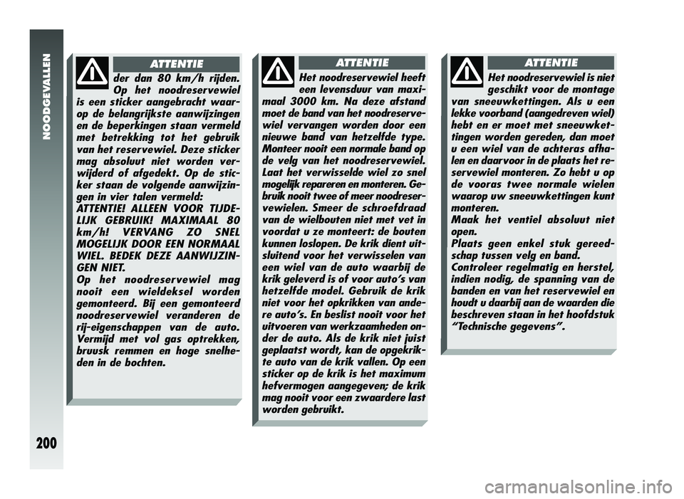 Alfa Romeo 147 2011 Instructieboek (in Dutch) NOODGEVALLEN
200
der dan 80 km/h rijden.
Op het noodreservewiel
is een sticker aangebracht waar-
op de belangrijkste aanwijzingen
en de beperkingen staan vermeld
met betrekking tot het gebruik
van het Alfa Romeo 147 2011 Instructieboek (in Dutch) NOODGEVALLEN
200
der dan 80 km/h rijden.
Op het noodreservewiel
is een sticker aangebracht waar-
op de belangrijkste aanwijzingen
en de beperkingen staan vermeld
met betrekking tot het gebruik
van het