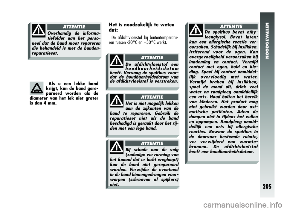 Alfa Romeo 147 2011 Instructieboek (in Dutch) Als u een lekke band
krijgt, kan de band gere-
pareerd worden als de
diameter van het lek niet groter
is dan 4 mm.
NOODGEVALLEN
205
Overhandig de informa-
tiefolder aan het perso-
neel dat de band mo Alfa Romeo 147 2011 Instructieboek (in Dutch) Als u een lekke band
krijgt, kan de band gere-
pareerd worden als de
diameter van het lek niet groter
is dan 4 mm.
NOODGEVALLEN
205
Overhandig de informa-
tiefolder aan het perso-
neel dat de band mo