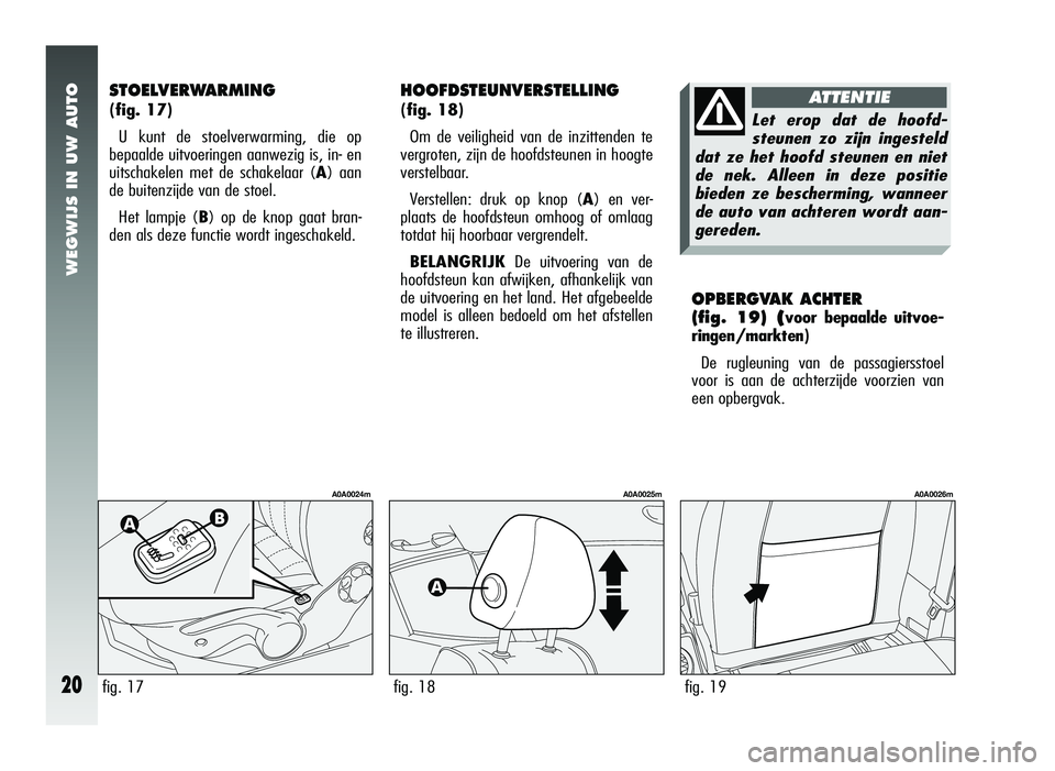 Alfa Romeo 147 2007 Instructieboek (in Dutch) WEGWIJS IN UW AUTO
20
OPBERGVAK ACHTER
(fig. 19)
(voor bepaalde uitvoe-
ringen/markten)
De rugleuning van de passagiersstoel
voor is aan de achterzijde voorzien van
een opbergvak.
STOELVERWARMING
( Alfa Romeo 147 2007 Instructieboek (in Dutch) WEGWIJS IN UW AUTO
20
OPBERGVAK ACHTER
(fig. 19)
(voor bepaalde uitvoe-
ringen/markten)
De rugleuning van de passagiersstoel
voor is aan de achterzijde voorzien van
een opbergvak.
STOELVERWARMING
(