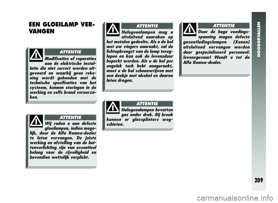 Alfa Romeo 147 2011 Instructieboek (in Dutch) NOODGEVALLEN
209
Modificaties of reparaties
aan de elektrische instal-
latie die niet correct worden uit-
gevoerd en waarbij geen reke-
ning wordt gehouden met de
technische specificaties van het
syst Alfa Romeo 147 2011 Instructieboek (in Dutch) NOODGEVALLEN
209
Modificaties of reparaties
aan de elektrische instal-
latie die niet correct worden uit-
gevoerd en waarbij geen reke-
ning wordt gehouden met de
technische specificaties van het
syst