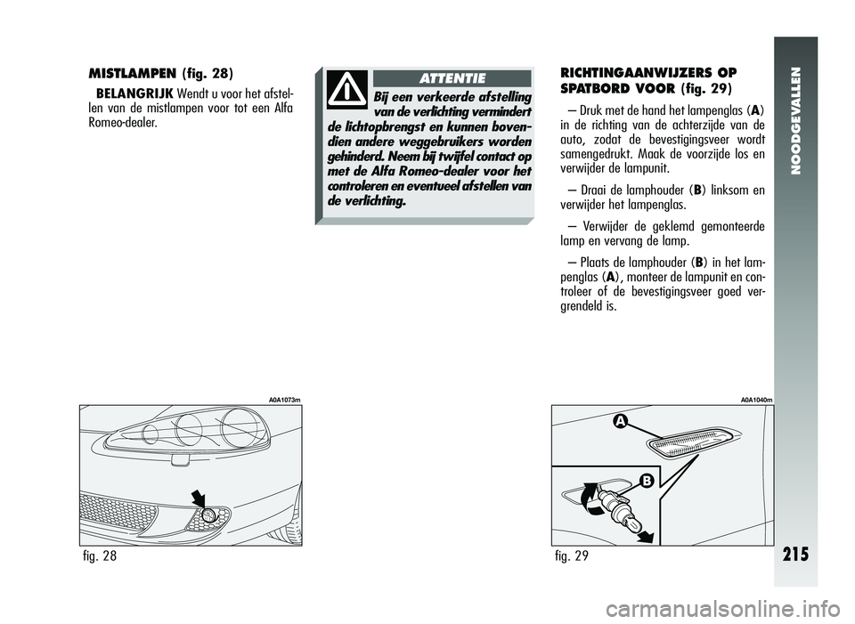 Alfa Romeo 147 2011 Instructieboek (in Dutch) NOODGEVALLEN
215
MISTLAMPEN (fig. 28)
BELANGRIJK Wendt u voor het afstel-
len van de mistlampen voor tot een Alfa
Romeo-dealer.RICHTINGAANWIJZERS OP
SPATBORD VOOR
(fig. 29)
– Druk met de hand het l Alfa Romeo 147 2011 Instructieboek (in Dutch) NOODGEVALLEN
215
MISTLAMPEN (fig. 28)
BELANGRIJK Wendt u voor het afstel-
len van de mistlampen voor tot een Alfa
Romeo-dealer.RICHTINGAANWIJZERS OP
SPATBORD VOOR
(fig. 29)
– Druk met de hand het l