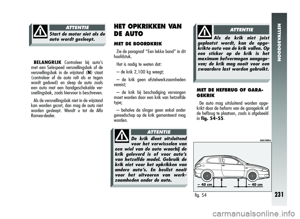 Alfa Romeo 147 2011 Instructieboek (in Dutch) NOODGEVALLEN
231
BELANGRIJKControleer bij auto’s
met een Selespeed versnellingsbak of de
versnellingsbak in de vrijstand ( N) staat
(controleer of de auto rolt als er tegen
wordt geduwd) en sleep de Alfa Romeo 147 2011 Instructieboek (in Dutch) NOODGEVALLEN
231
BELANGRIJKControleer bij auto’s
met een Selespeed versnellingsbak of de
versnellingsbak in de vrijstand ( N) staat
(controleer of de auto rolt als er tegen
wordt geduwd) en sleep de