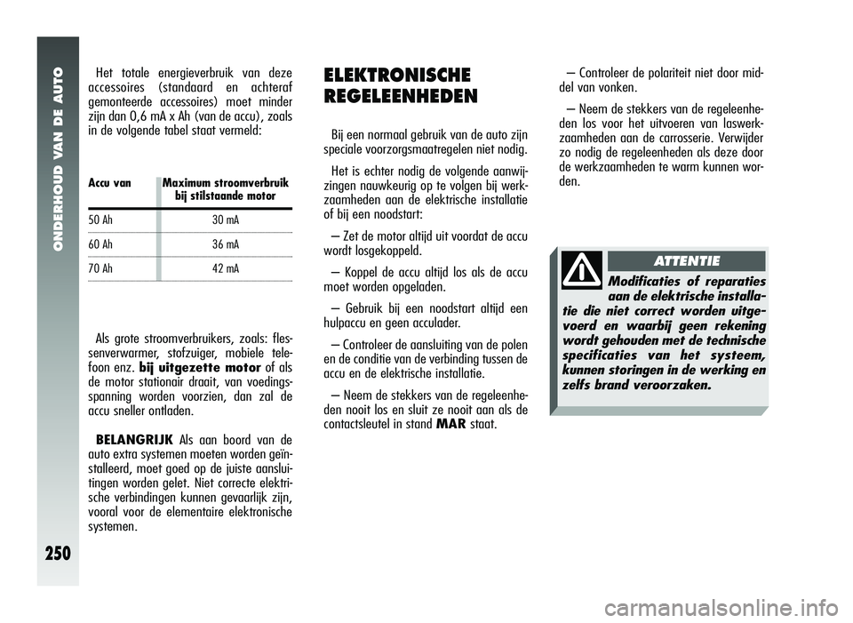 Alfa Romeo 147 2011 Instructieboek (in Dutch) ONDERHOUD VAN DE AUTO
250
– Controleer de polariteit niet door mid-
del van vonken.
– Neem de stekkers van de regeleenhe-
den los voor het uitvoeren van laswerk-
zaamheden aan de carrosserie. Verw Alfa Romeo 147 2011 Instructieboek (in Dutch) ONDERHOUD VAN DE AUTO
250
– Controleer de polariteit niet door mid-
del van vonken.
– Neem de stekkers van de regeleenhe-
den los voor het uitvoeren van laswerk-
zaamheden aan de carrosserie. Verw