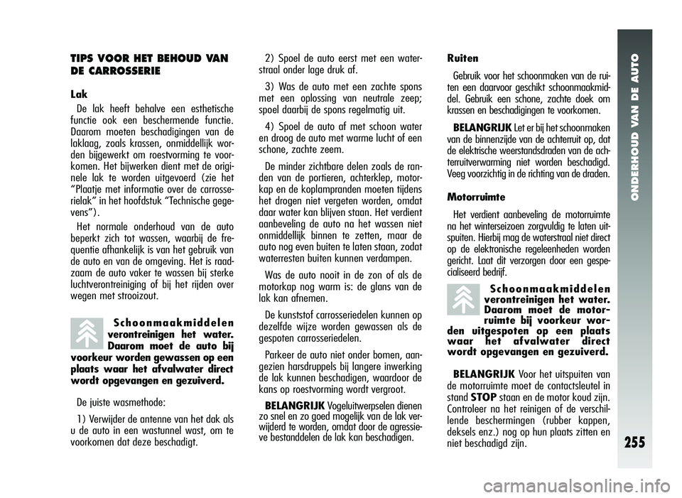 Alfa Romeo 147 2011 Instructieboek (in Dutch) ONDERHOUD VAN DE AUTO
255
Schoonmaakmiddelen
verontreinigen het water.
Daarom moet de motor-
ruimte bij voorkeur wor-
den uitgespoten op een plaats
waar het afvalwater direct
wordt opgevangen en gezui Alfa Romeo 147 2011 Instructieboek (in Dutch) ONDERHOUD VAN DE AUTO
255
Schoonmaakmiddelen
verontreinigen het water.
Daarom moet de motor-
ruimte bij voorkeur wor-
den uitgespoten op een plaats
waar het afvalwater direct
wordt opgevangen en gezui