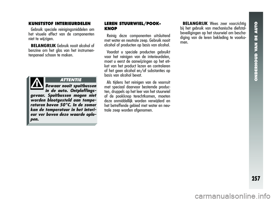 Alfa Romeo 147 2011 Instructieboek (in Dutch) ONDERHOUD VAN DE AUTO
257
Bewaar nooit spuitbussenin de auto. Ontploffings-
gevaar. Spuitbussen mogen niet worden blootgesteld aan tempe-raturen boven 50°C. In de zomerkan de temperatuur in het inter Alfa Romeo 147 2011 Instructieboek (in Dutch) ONDERHOUD VAN DE AUTO
257
Bewaar nooit spuitbussenin de auto. Ontploffings-
gevaar. Spuitbussen mogen niet worden blootgesteld aan tempe-raturen boven 50°C. In de zomerkan de temperatuur in het inter