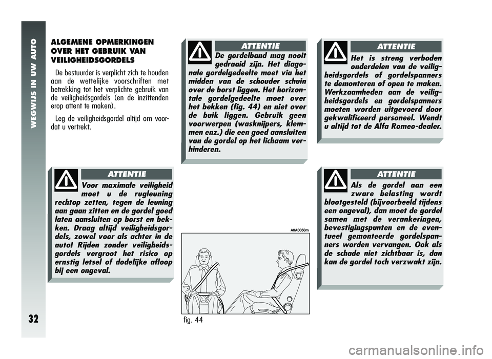 Alfa Romeo 147 2010 Instructieboek (in Dutch) WEGWIJS IN UW AUTO
32
ALGEMENE OPMERKINGEN
OVER HET GEBRUIK VAN
VEILIGHEIDSGORDELS
De bestuurder is verplicht zich te houden
aan de wettelijke voorschriften met
betrekking tot het verplichte gebruik Alfa Romeo 147 2010 Instructieboek (in Dutch) WEGWIJS IN UW AUTO
32
ALGEMENE OPMERKINGEN
OVER HET GEBRUIK VAN
VEILIGHEIDSGORDELS
De bestuurder is verplicht zich te houden
aan de wettelijke voorschriften met
betrekking tot het verplichte gebruik