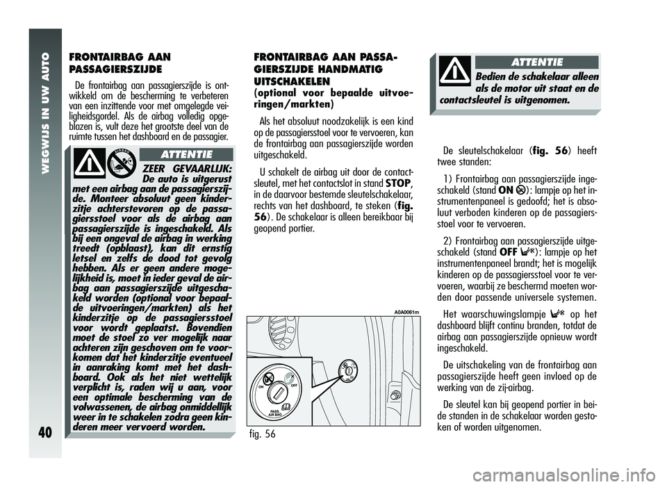 Alfa Romeo 147 2010 Instructieboek (in Dutch) WEGWIJS IN UW AUTO
40
FRONTAIRBAG AAN
PASSAGIERSZIJDE
De frontairbag aan passagierszijde is ont-
wikkeld om de bescherming te verbeteren
van een inzittende voor met omgelegde vei-
ligheidsgordel. Als Alfa Romeo 147 2010 Instructieboek (in Dutch) WEGWIJS IN UW AUTO
40
FRONTAIRBAG AAN
PASSAGIERSZIJDE
De frontairbag aan passagierszijde is ont-
wikkeld om de bescherming te verbeteren
van een inzittende voor met omgelegde vei-
ligheidsgordel. Als
