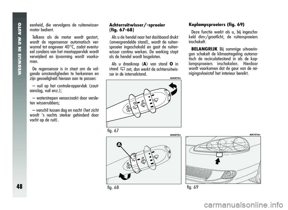 Alfa Romeo 147 2006  Instructieboek (in Dutch) WEGWIJS IN UW AUTO
48
Koplampsproeiers (fig. 69)Deze functie werkt als u, bij ingescha-
keld dim-/grootlicht, de ruitensproeiers
inschakelt.
BELANGRIJK Bij sommige uitvoerin-
gen schakelt de klimaatre