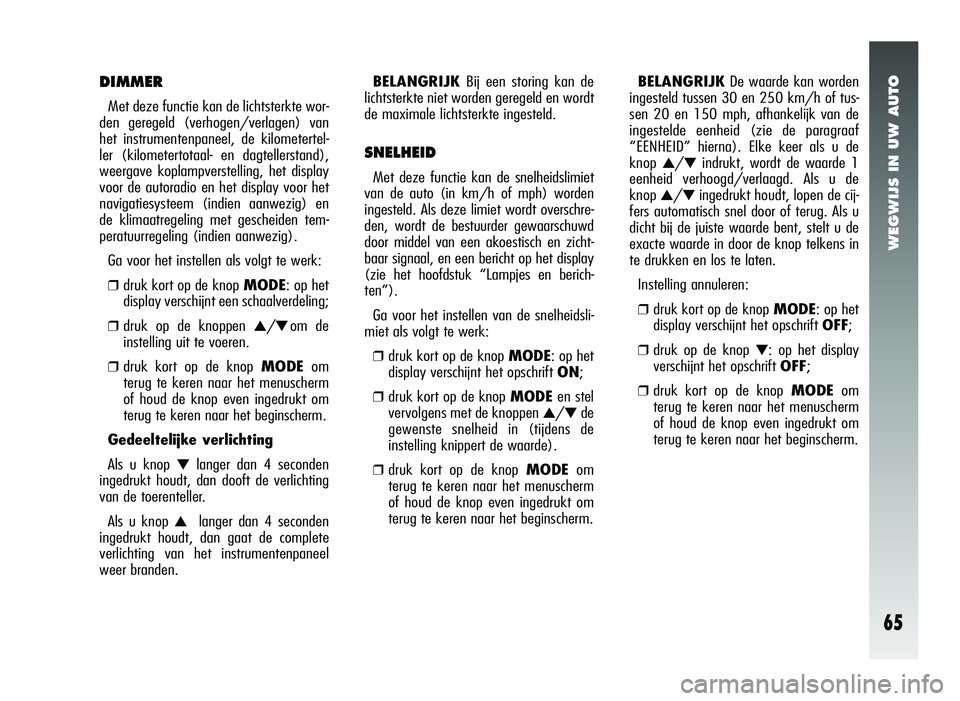 Alfa Romeo 147 2007 Instructieboek (in Dutch) WEGWIJS IN UW AUTO
65
BELANGRIJKDe waarde kan worden
ingesteld tussen 30 en 250 km/h of tus-
sen 20 en 150 mph, afhankelijk van de
ingestelde eenheid (zie de paragraaf
“EENHEID” hierna). Elke keer Alfa Romeo 147 2007 Instructieboek (in Dutch) WEGWIJS IN UW AUTO
65
BELANGRIJKDe waarde kan worden
ingesteld tussen 30 en 250 km/h of tus-
sen 20 en 150 mph, afhankelijk van de
ingestelde eenheid (zie de paragraaf
“EENHEID” hierna). Elke keer