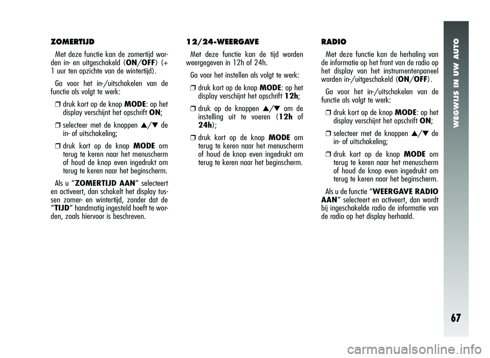 Alfa Romeo 147 2007 Instructieboek (in Dutch) WEGWIJS IN UW AUTO
67
ZOMERTIJD
Met deze functie kan de zomertijd wor-
den in- en uitgeschakeld ( ON/OFF) (+
1 uur ten opzichte van de wintertijd).
Ga voor het in-/uitschakelen van de
functie als volg Alfa Romeo 147 2007 Instructieboek (in Dutch) WEGWIJS IN UW AUTO
67
ZOMERTIJD
Met deze functie kan de zomertijd wor-
den in- en uitgeschakeld ( ON/OFF) (+
1 uur ten opzichte van de wintertijd).
Ga voor het in-/uitschakelen van de
functie als volg