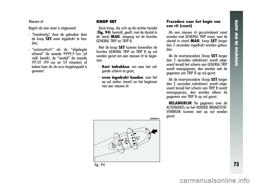 Alfa Romeo 147 2006  Instructieboek (in Dutch) WEGWIJS IN UW AUTO
73fig. 94
A0A0021m
Nieuwe rit
Begint als een reset is uitgevoerd:
-“handmatig” door de gebruiker door
de knop SET even ingedrukt te hou-
den;
- “automatisch” als de “afgel