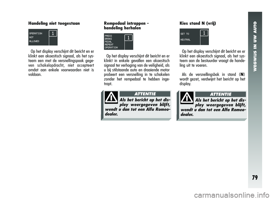 Alfa Romeo 147 2011 Instructieboek (in Dutch) WEGWIJS IN UW AUTO
79
Handeling niet toegestaanOp het display verschijnt dit bericht en er
klinkt een akoestisch signaal, als het sys-
teem een met de versnellingspook gege-
ven schakelopdracht, niet Alfa Romeo 147 2011 Instructieboek (in Dutch) WEGWIJS IN UW AUTO
79
Handeling niet toegestaanOp het display verschijnt dit bericht en er
klinkt een akoestisch signaal, als het sys-
teem een met de versnellingspook gege-
ven schakelopdracht, niet