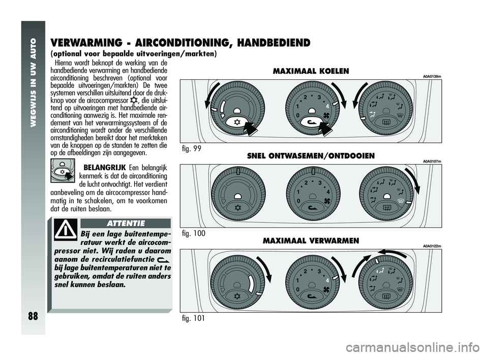 Alfa Romeo 147 2006  Instructieboek (in Dutch) WEGWIJS IN UW AUTO
88
Hierna wordt beknopt de werking van de
handbediende verwarming en handbediende
airconditioning beschreven (optional voor
bepaalde uitvoeringen/markten) De twee
systemen verschill