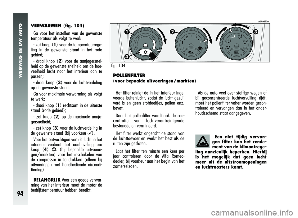 Alfa Romeo 147 2006  Instructieboek (in Dutch) WEGWIJS IN UW AUTO
94
VERWARMEN (fig. 104)
Ga voor het instellen van de gewenste
temperatuur als volgt te werk:
- zet knop (1) voor de temperatuurrege-
ling in de gewenste stand in het rode
gebied;
- 