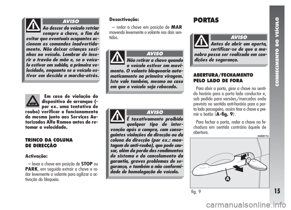 Alfa Romeo 147 2008 Manual de Uso e Manutenção (in Portuguese) CONHECIMENTO DO VEÍCULO
15
Em caso de violação do
dispositivo de arranque (-
por ex. uma tentativa de
roubo) verificar o funcionamento
do mesmo junto aos Serviços Au-
torizados Alfa Romeo antes de Alfa Romeo 147 2008 Manual de Uso e Manutenção (in Portuguese) CONHECIMENTO DO VEÍCULO
15
Em caso de violação do
dispositivo de arranque (-
por ex. uma tentativa de
roubo) verificar o funcionamento
do mesmo junto aos Serviços Au-
torizados Alfa Romeo antes de