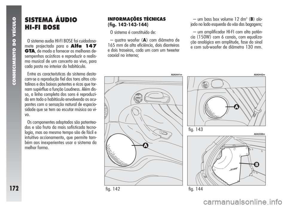 Alfa Romeo 147 2005 Manual de Uso e Manutenção (in Portuguese) CONHECIMENTO DO VEÍCULO
172
SISTEMA ÁUDIO
HI-FI BOSE
O sistema audio HI-FI BOSE foi cuidadosa-
mete projectado para o
Alfa 147
GTA
, de modo a fornecer os melhores de-
sempenhos acústicos e repr Alfa Romeo 147 2005 Manual de Uso e Manutenção (in Portuguese) CONHECIMENTO DO VEÍCULO
172
SISTEMA ÁUDIO
HI-FI BOSE
O sistema audio HI-FI BOSE foi cuidadosa-
mete projectado para o
Alfa 147
GTA
, de modo a fornecer os melhores de-
sempenhos acústicos e repr
