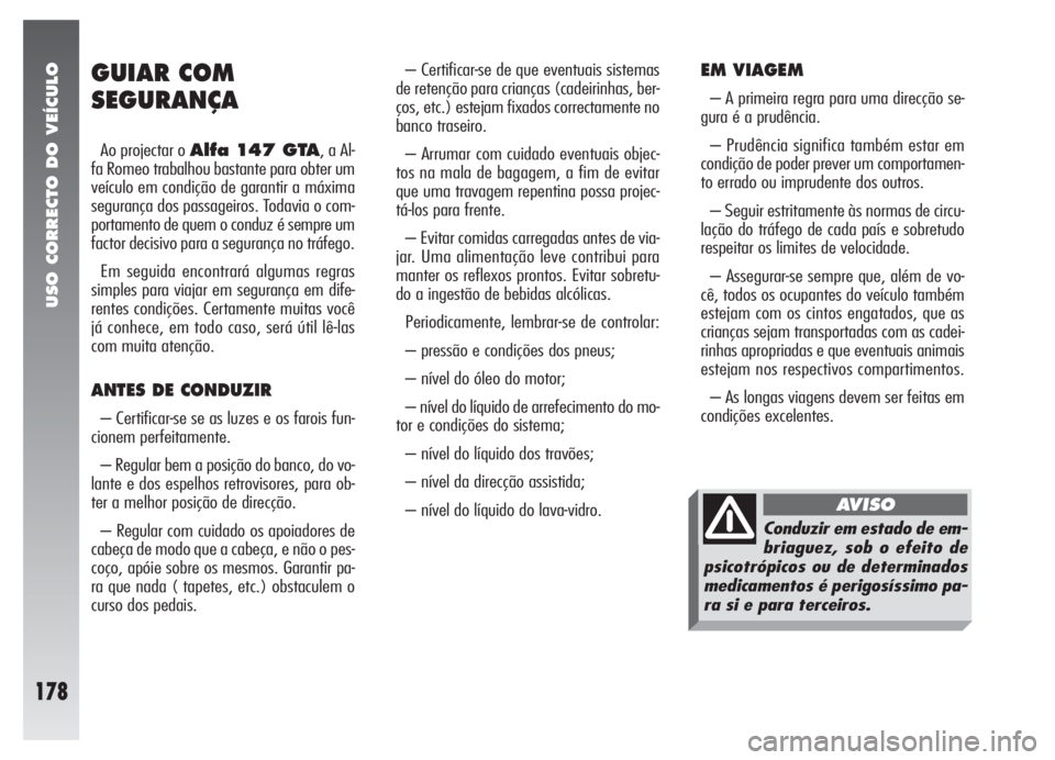 Alfa Romeo 147 2005 Manual de Uso e Manutenção (in Portuguese) USO CORRECTO DO VEÍCULO
178
GUIAR COM
SEGURANÇA
Ao projectar o Alfa 147 GTA, a Al-
fa Romeo trabalhou bastante para obter um
veículo em condição de garantir a máxima
segurança dos passageiros. Alfa Romeo 147 2005 Manual de Uso e Manutenção (in Portuguese) USO CORRECTO DO VEÍCULO
178
GUIAR COM
SEGURANÇA
Ao projectar o Alfa 147 GTA, a Al-
fa Romeo trabalhou bastante para obter um
veículo em condição de garantir a máxima
segurança dos passageiros.