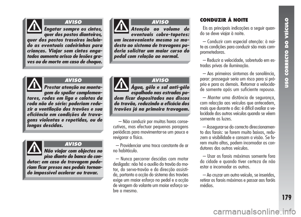 Alfa Romeo 147 2005 Manual de Uso e Manutenção (in Portuguese) USO CORRECTO DO VEÍCULO
179
– Não conduzir por muitas horas conse-
cutivas, mas efectuar pequenas paragens
periódicas para movimentar-se um pouco e
revigorar o físico.
– Providenciar uma troca Alfa Romeo 147 2005 Manual de Uso e Manutenção (in Portuguese) USO CORRECTO DO VEÍCULO
179
– Não conduzir por muitas horas conse-
cutivas, mas efectuar pequenas paragens
periódicas para movimentar-se um pouco e
revigorar o físico.
– Providenciar uma troca