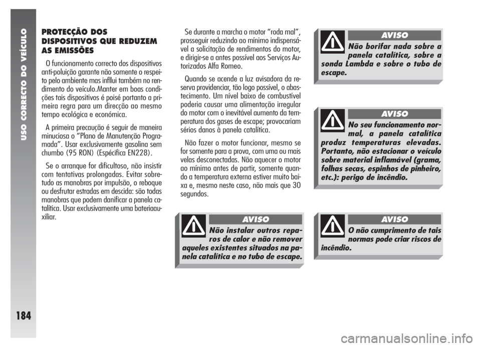 Alfa Romeo 147 2005 Manual de Uso e Manutenção (in Portuguese) USO CORRECTO DO VEÍCULO
184
PROTECÇÃO DOS
DISPOSITIVOS QUE REDUZEM
AS EMISSÕES
O funcionamento correcto dos dispositivos
anti-poluição garante não somente o respei-
to pelo ambiente mas infllui Alfa Romeo 147 2005 Manual de Uso e Manutenção (in Portuguese) USO CORRECTO DO VEÍCULO
184
PROTECÇÃO DOS
DISPOSITIVOS QUE REDUZEM
AS EMISSÕES
O funcionamento correcto dos dispositivos
anti-poluição garante não somente o respei-
to pelo ambiente mas infllui