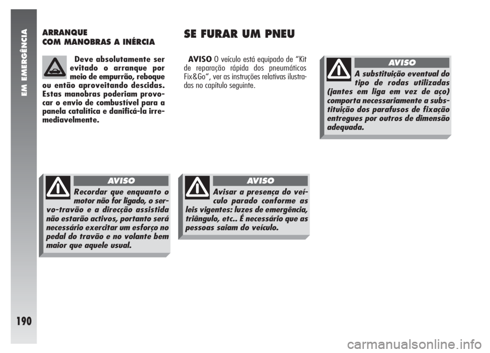 Alfa Romeo 147 2005 Manual de Uso e Manutenção (in Portuguese) EM EMERGÊNCIA
190
AVISOO veículo está equipado de “Kit
de reparação rápida dos pneumáticos
Fix&Go“, ver as instruções relativas ilustra-
das no capítulo seguinte.
ARRANQUE
COM MANOBRAS A Alfa Romeo 147 2005 Manual de Uso e Manutenção (in Portuguese) EM EMERGÊNCIA
190
AVISOO veículo está equipado de “Kit
de reparação rápida dos pneumáticos
Fix&Go“, ver as instruções relativas ilustra-
das no capítulo seguinte.
ARRANQUE
COM MANOBRAS A