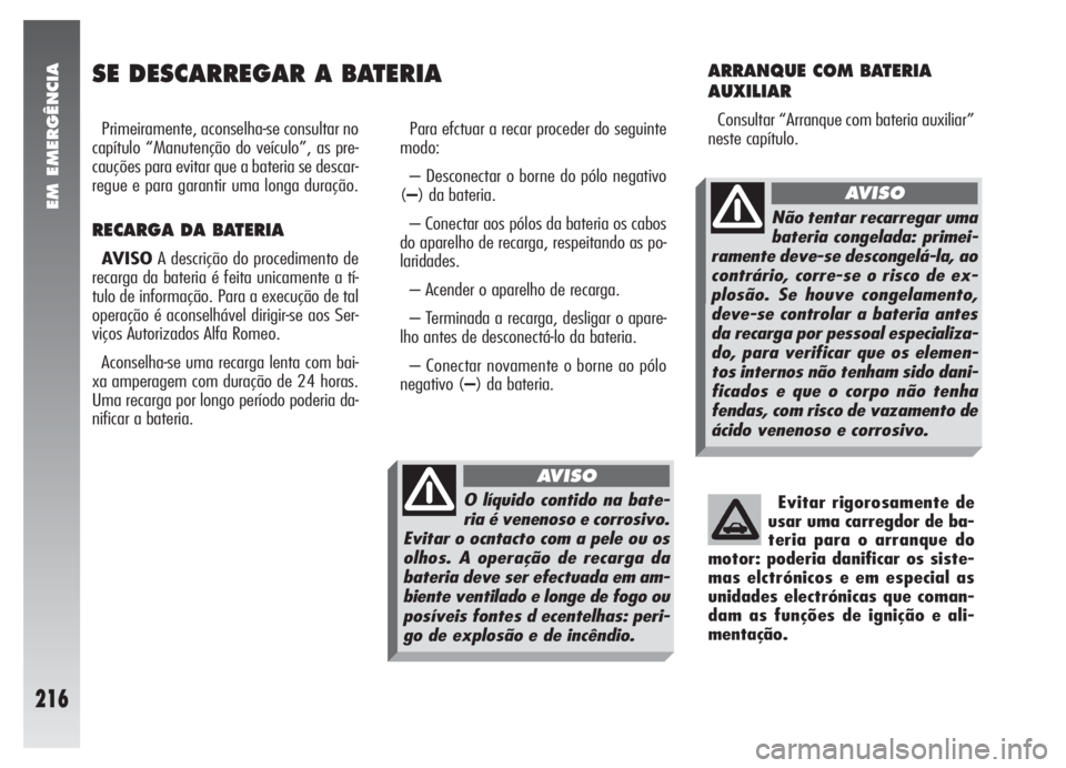 Alfa Romeo 147 2005 Manual de Uso e Manutenção (in Portuguese) EM EMERGÊNCIA
216
SE DESCARREGAR A BATERIA
Primeiramente, aconselha-se consultar no
capítulo “Manutenção do veículo”, as pre-
cauções para evitar que a bateria se descar-
regue e para garan Alfa Romeo 147 2005 Manual de Uso e Manutenção (in Portuguese) EM EMERGÊNCIA
216
SE DESCARREGAR A BATERIA
Primeiramente, aconselha-se consultar no
capítulo “Manutenção do veículo”, as pre-
cauções para evitar que a bateria se descar-
regue e para garan