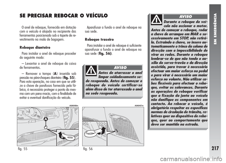 Alfa Romeo 147 2005 Manual de Uso e Manutenção (in Portuguese) EM EMERGÊNCIA
217
SE PRECISAR REBOCAR O VEÍCULO
O anel de reboque, fornecido em dotação
com o veículo é alojado no recipiente das
ferramentas posicionado sob o tapete de re-
vestimento na mala d Alfa Romeo 147 2005 Manual de Uso e Manutenção (in Portuguese) EM EMERGÊNCIA
217
SE PRECISAR REBOCAR O VEÍCULO
O anel de reboque, fornecido em dotação
com o veículo é alojado no recipiente das
ferramentas posicionado sob o tapete de re-
vestimento na mala d