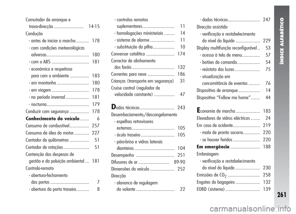 Alfa Romeo 147 2008  Manual de Uso e Manutenção (in Portuguese) ÍNDICE ALFABÉTICO
261
Comutador de arranque e 
trava-direcção ....................... 14-15
Condução
- antes de iniciar a marcha .......... 178
- com condições meteorológicas
adversas........