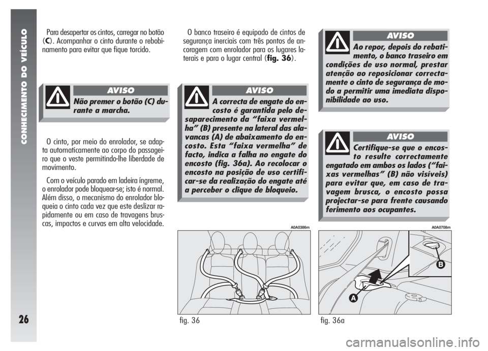 Alfa Romeo 147 2008  Manual de Uso e Manutenção (in Portuguese) CONHECIMENTO DO VEÍCULO
26
Para desapertar os cintos, carregar no botão
(C). Acompanhar o cinto durante o rebobi-
namento para evitar que fique torcido.O banco traseiro é equipado de cintos de
segu