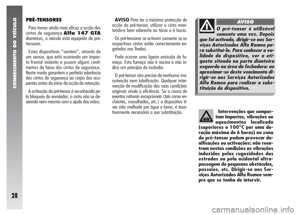 Alfa Romeo 147 2008  Manual de Uso e Manutenção (in Portuguese) CONHECIMENTO DO VEÍCULO
28
PRÉ-TENSORES
Para tornar ainda mais eficaz a acção dos
cintos de segurança Alfa 147 GTA
dianteiros, o veículo está equipado de pré-
tensores.
Estes dispositivos “s