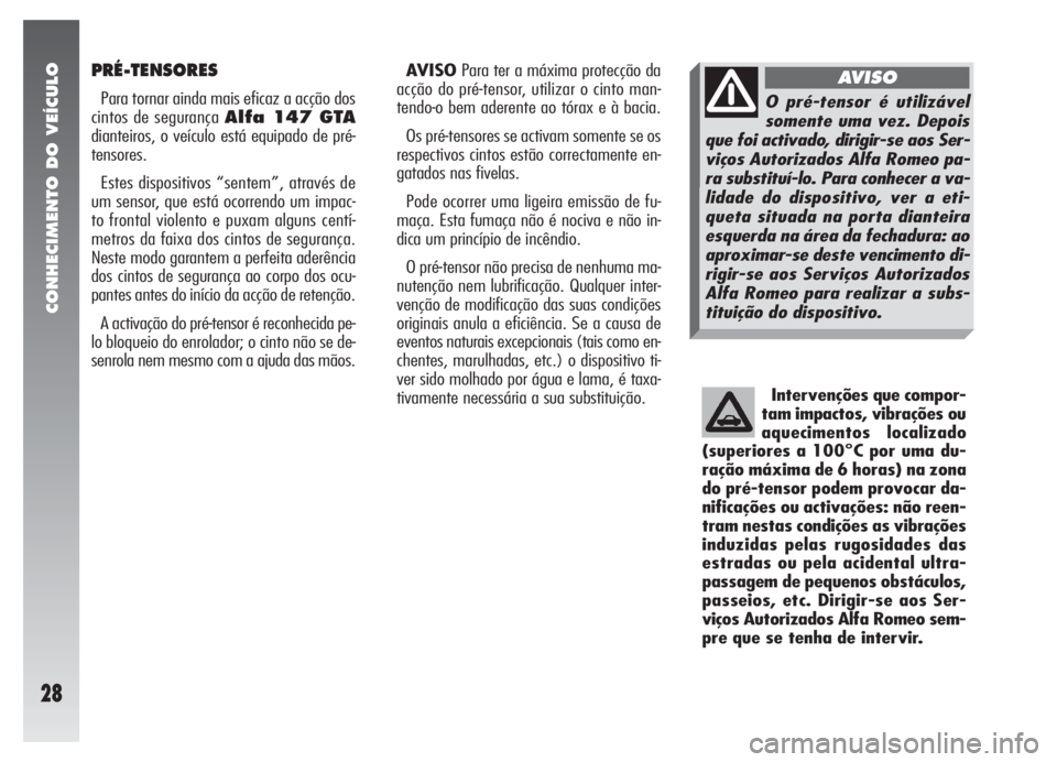 Alfa Romeo 147 2008 Manual de Uso e Manutenção (in Portuguese) CONHECIMENTO DO VEÍCULO
28
PRÉ-TENSORES
Para tornar ainda mais eficaz a acção dos
cintos de segurança Alfa 147 GTA
dianteiros, o veículo está equipado de pré-
tensores.
Estes dispositivos “s Alfa Romeo 147 2008 Manual de Uso e Manutenção (in Portuguese) CONHECIMENTO DO VEÍCULO
28
PRÉ-TENSORES
Para tornar ainda mais eficaz a acção dos
cintos de segurança Alfa 147 GTA
dianteiros, o veículo está equipado de pré-
tensores.
Estes dispositivos “s