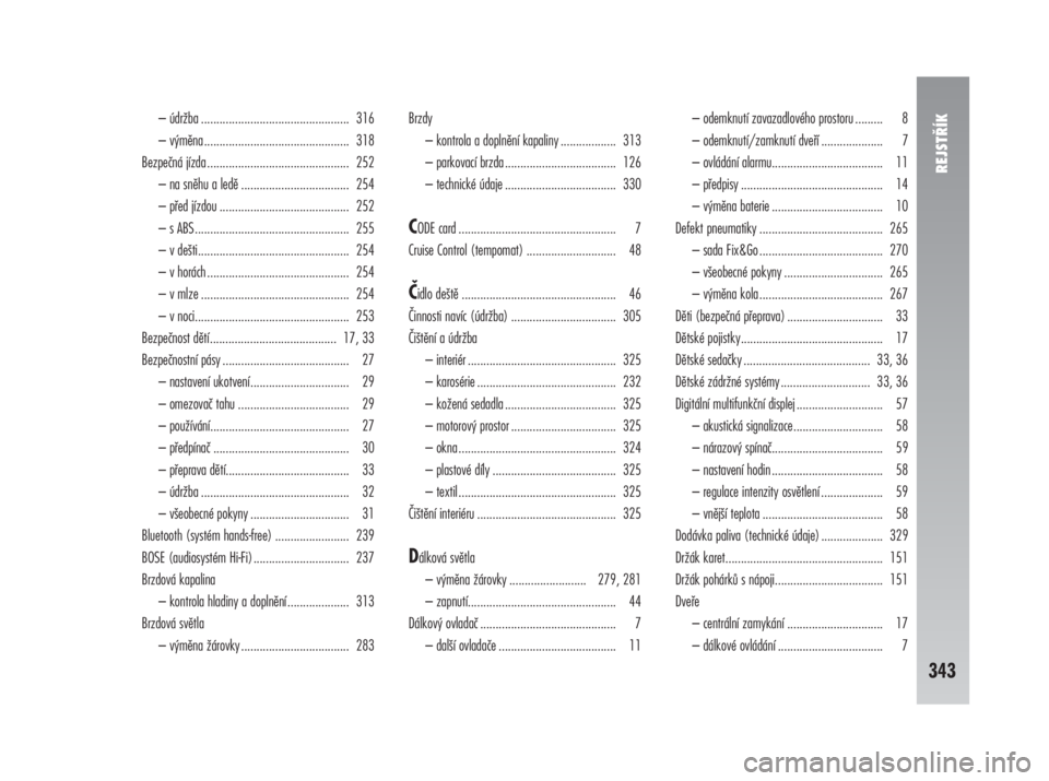 Alfa Romeo 147 2008  Návod k použití a údržbě (in Czech) – údržba ................................................ 316
– výměna ............................................... 318
Bezpečná jízda .............................................. 252
