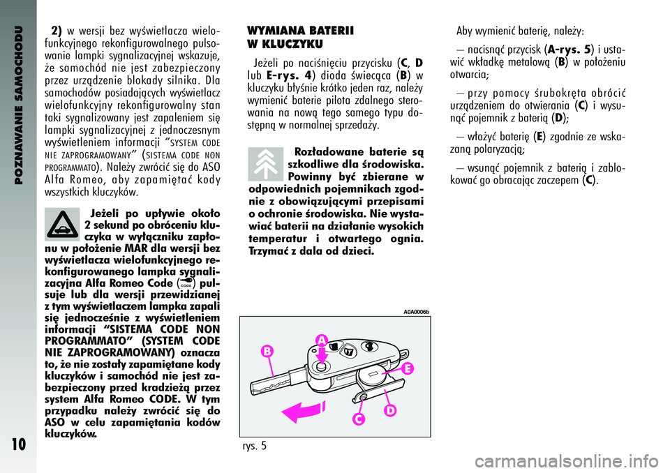 Alfa Romeo 147 2003  Instrukcja obsługi (in Polish) POZNAWANIE SAMOCHODU
10
Je˝eli  p\f  \bp∏ywie  \fk\f∏\f
2 sek\bnd p\f \fbróceni\b kl\b-
czyka  w wy∏àcznik\b  zap∏\f-
n\b w p\f∏\f˝enie MAR dla wersji bez
wyÊwietlacza wiel\ff\bnkcyjneg